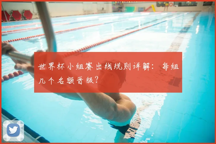 世界杯小组赛出线规则详解：每组几个名额晋级？