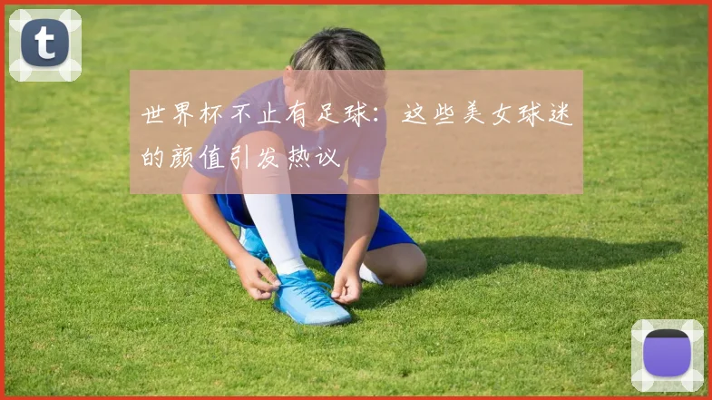 世界杯不止有足球:这些美女球迷的颜值引发热议