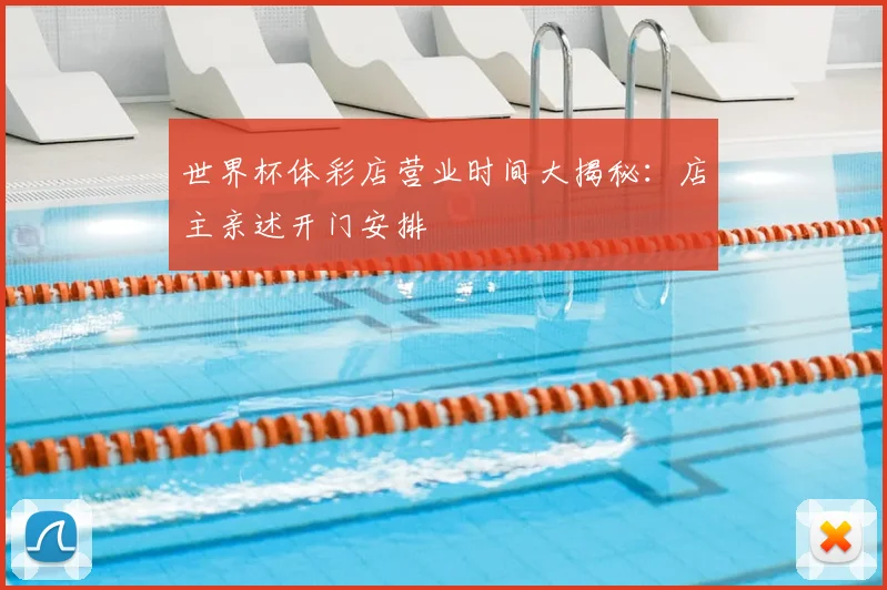 世界杯体彩店营业时间大揭秘:店主亲述开门安排