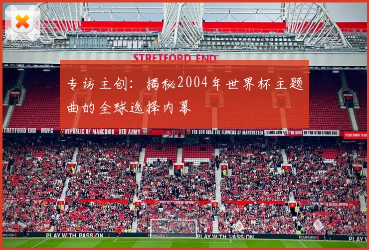 专访主创:揭秘2004年世界杯主题曲的全球选择内幕
