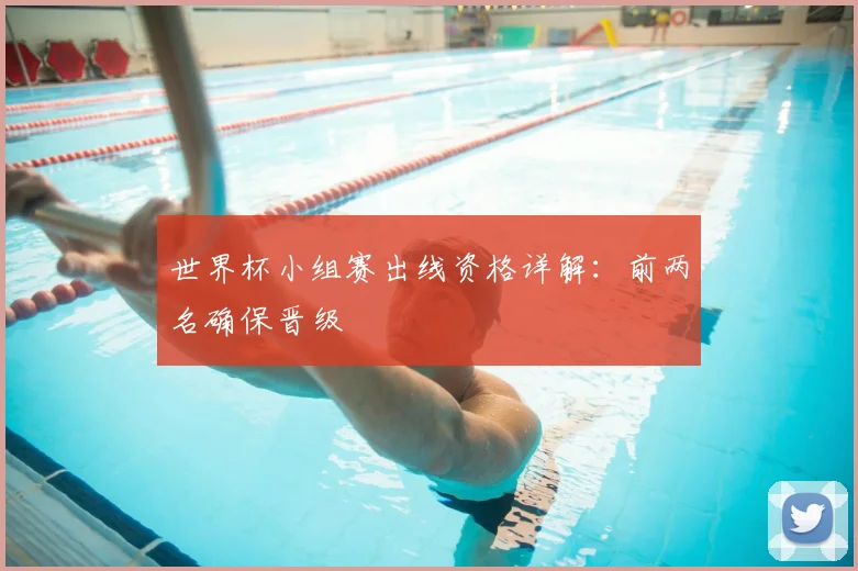 世界杯小组赛出线资格详解:前两名确保晋级