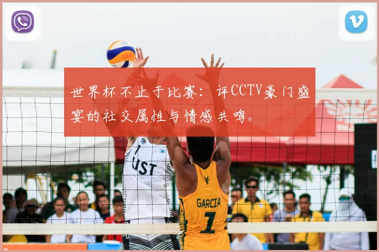 世界杯不止于比赛：评CCTV豪门盛宴的社交属性与情感共鸣。
