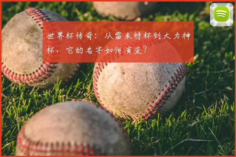 世界杯传奇：从雷米特杯到大力神杯，它的名字如何演变？