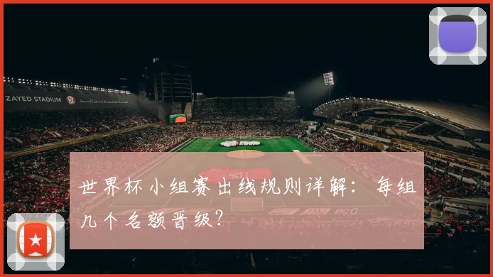 世界杯小组赛出线规则详解：每组几个名额晋级？
